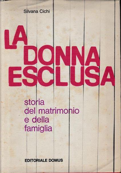 La donna esclusa. Storia del matrimonio e della famiglia - Silvana Cichi - copertina