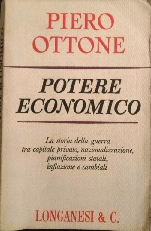 Potere economico. La storia della guerra tra capitale privato, nazionalizzazione, pianificazioni statali, inflazioni e cambiali - Piero Ottone - copertina