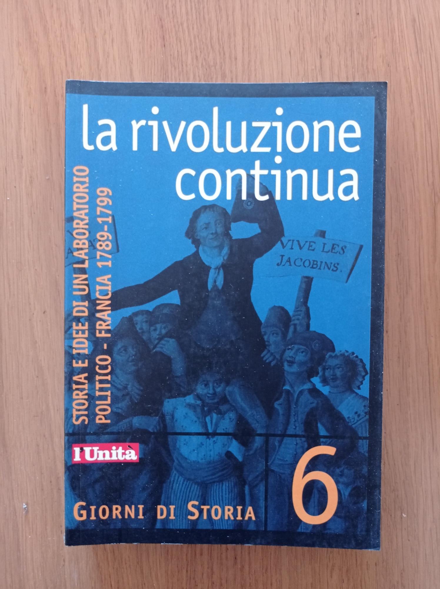 La Rivoluzione Continua - Storia E Idee Di Un Laboratorio Politico - Francia 1789 - 1799