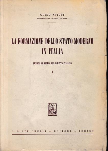 La formazione dello stato moderno in Italia: volume 1 - Guido Astuti - copertina