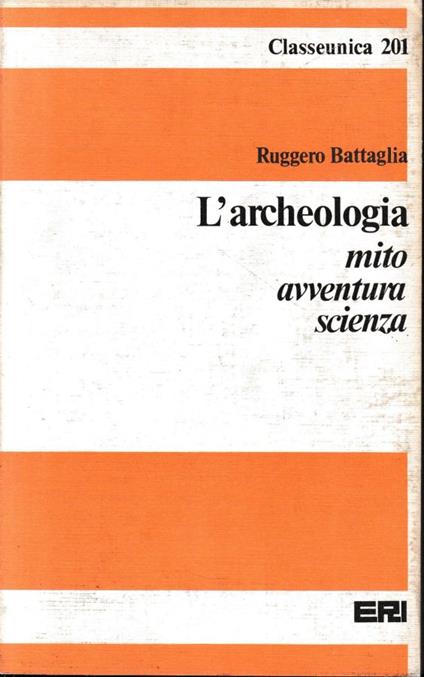 L' archeologia. Mito avventura scienza - Ruggero Battaglia - copertina