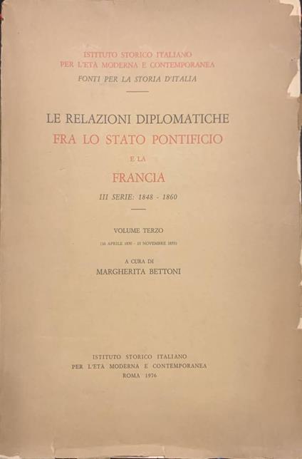 Le relazioni diplomatiche fra lo Stato Pontificio e la Francia. III serie: 1848 - 1860. Volume terzo - Margherita Bettarini - copertina