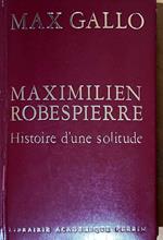 Maximilien Robespierre - Histoire d'une solitude