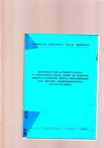 Istruzioni Per La Progettazione E L'Esecuzione Delle Opere In Cemento Armato E Cemento Armato Precompresso Col Metodo Semiprobabilistico Agli Stati Limite - copertina