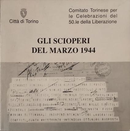 Gli scioperi del marzo 1944 Comitato torinese per le celebrazioni del 50.le della liberazione - copertina
