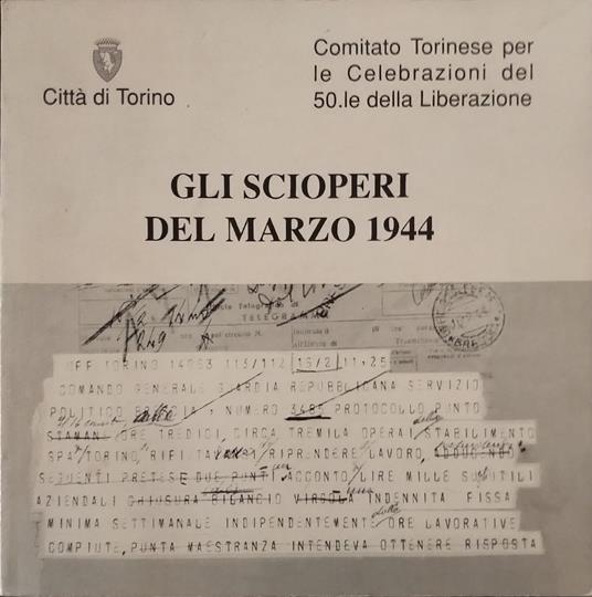 Gli scioperi del marzo 1944 Comitato torinese per le celebrazioni del 50.le della liberazione - copertina