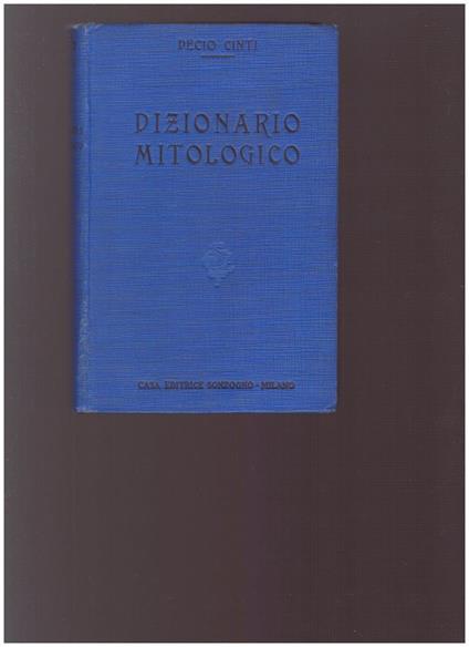 DIZIONARIO MITOLOGICO Mitologia Greco-Romana Divinità principali delle altre mitologie Templi, riti, sacerdoti dei principali culti dell'antichità - Decio Cinti - copertina