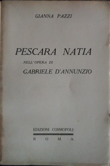 Pescara Natia. Nell'opera Di Gabriele D'annunzio - Gian Pazzi - copertina
