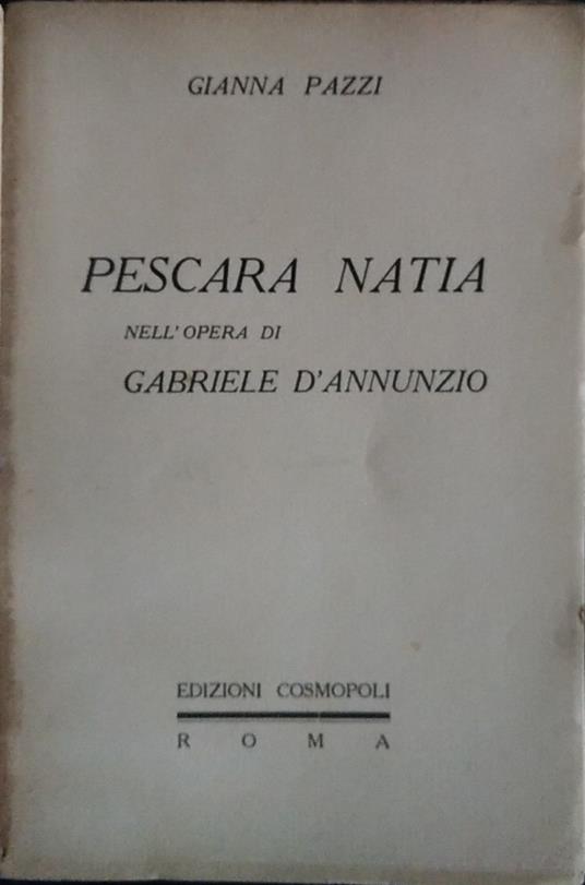 Pescara Natia. Nell'opera Di Gabriele D'annunzio - Gian Pazzi - copertina