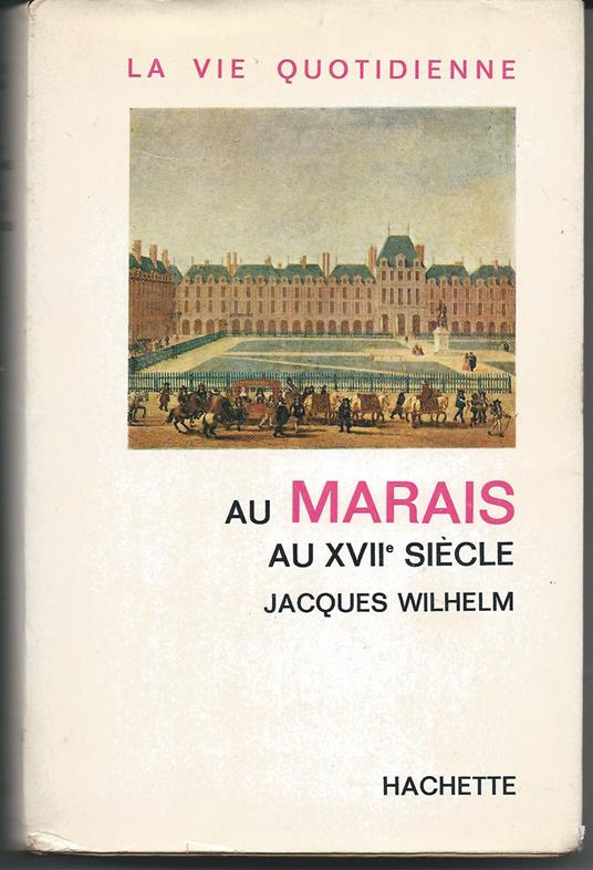 La vie quotidienne au Marais au XVII siècle - Jacques Wilhelm - copertina