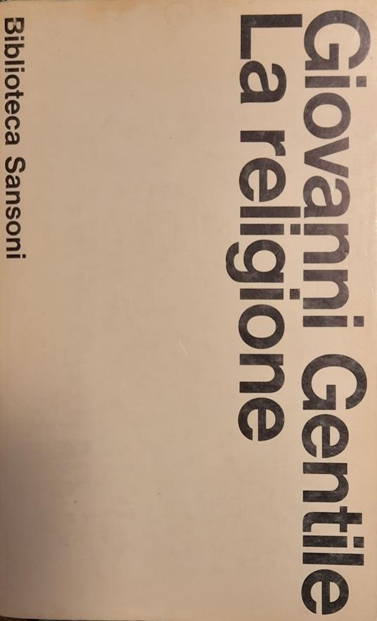 La religione. Il modernismo e i rapporti tra religione e filosofia. Discorsi di religione - Giovanni Gentile - copertina