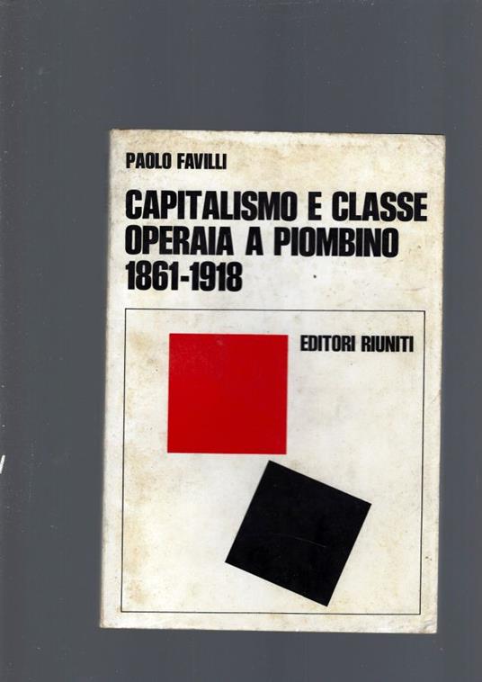 Capitalismo E Classe Operaia A Piombino 1861-1918 - Paolo Favilli - copertina
