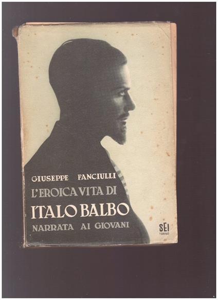 L' EROICA VITA DI ITALO BALBO Narrata ai giovani - Giuseppe Fanciulli - copertina