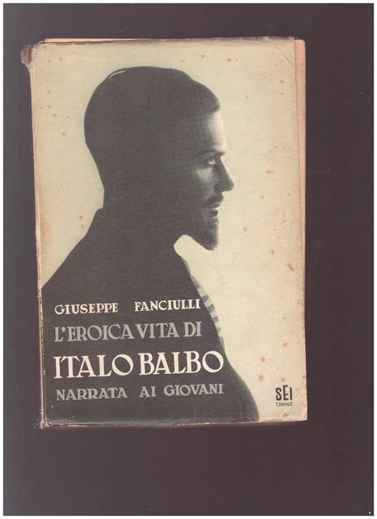 L' EROICA VITA DI ITALO BALBO Narrata ai giovani - Giuseppe Fanciulli - copertina