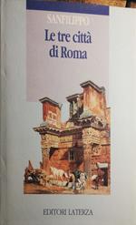 Le tre città di Roma, lo sviluppo urbano dalle origini a oggi