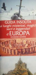 Guida insolita ai luoghi misteriosi, magici, sacri e leggendari d'Europa