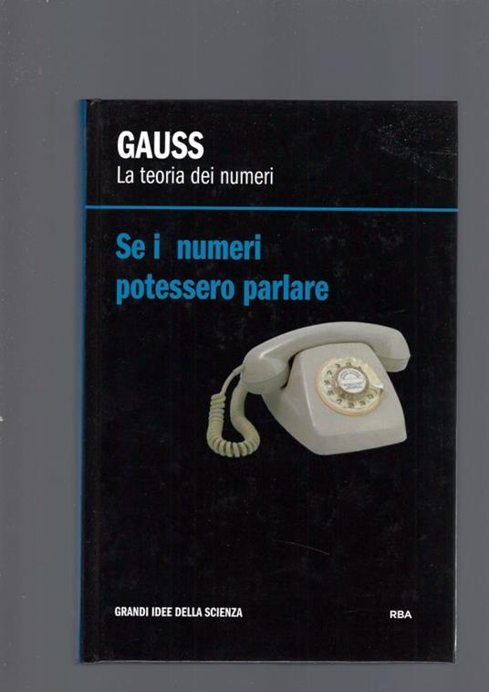 Gauss. La Teoria Dei Numeri. Se I Numeri Potessero Parlare - copertina