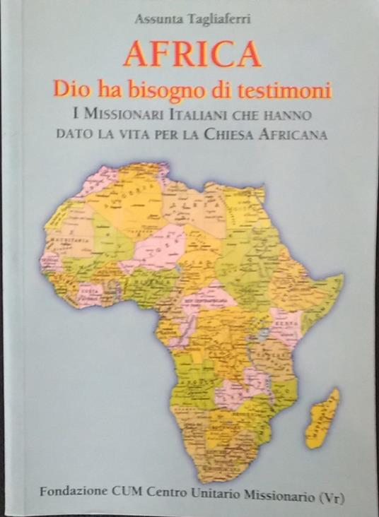 Africa. Dio ha bisogno di testimoni. I missionari italiani che hanno dato la vita per la chiesa africana - Assunta Tagliaferri - copertina