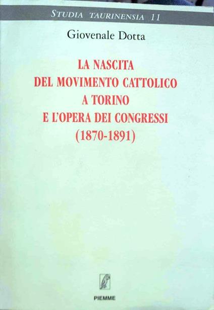 La nascita del movimento cattolico a Torino e l'opera dei congressi (1870-1891) - Giovenale Dotta - copertina