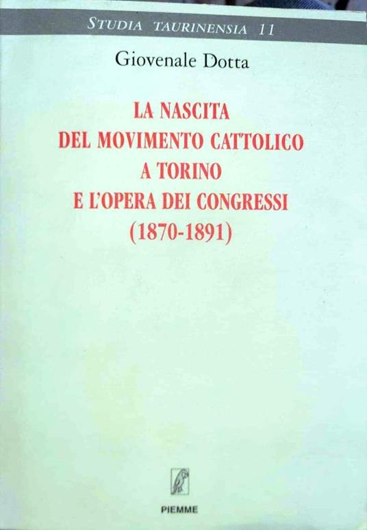 La nascita del movimento cattolico a Torino e l'opera dei congressi (1870-1891) - Giovenale Dotta - copertina