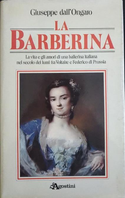 La Barberina. La vita e gli amori di una ballerina italiana nel secolo dei lumi fra Voltaire e Federico di Prussia - Giuseppe Dall'Ongaro - copertina