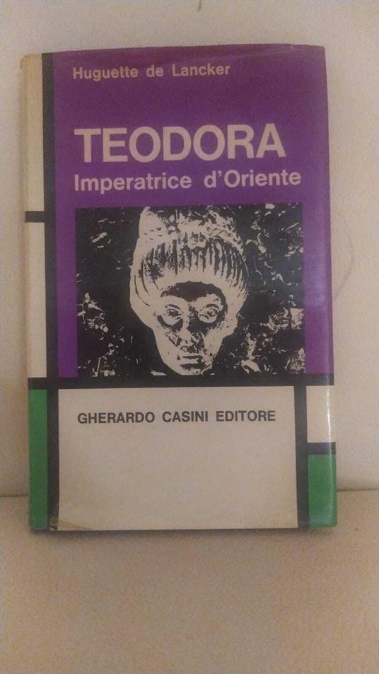 Teodora. Imperatrice d'oriente - Huguette De Lancker - copertina