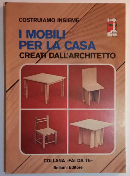 I mobili per la casa creati dall'architetto - Dino Bellomi - copertina
