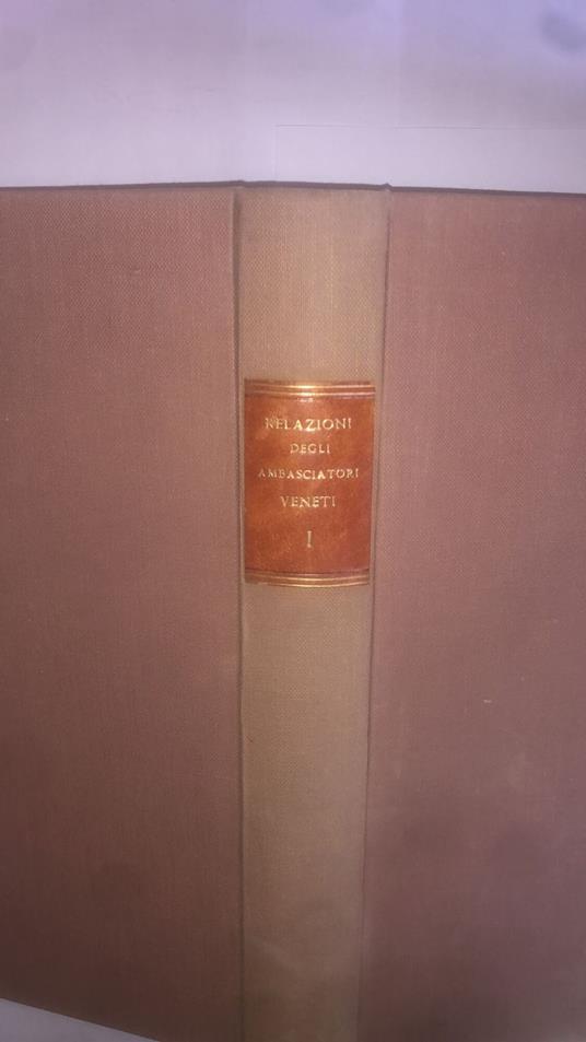 Relazioni degli Ambasciatori Veneti al senato. Volume primo - Arnaldo Segarizzi - copertina