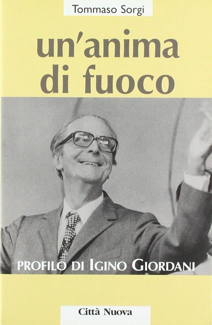 Un'anima di fuoco. Profilo di Igino Giordani (1894-1980) - Tommaso Sorgi - copertina