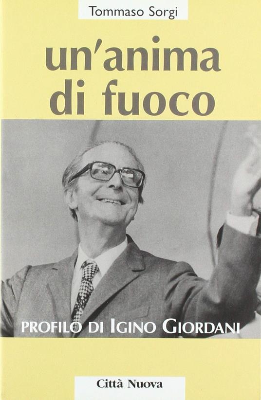 Un'anima di fuoco. Profilo di Igino Giordani (1894-1980) - Tommaso Sorgi - copertina