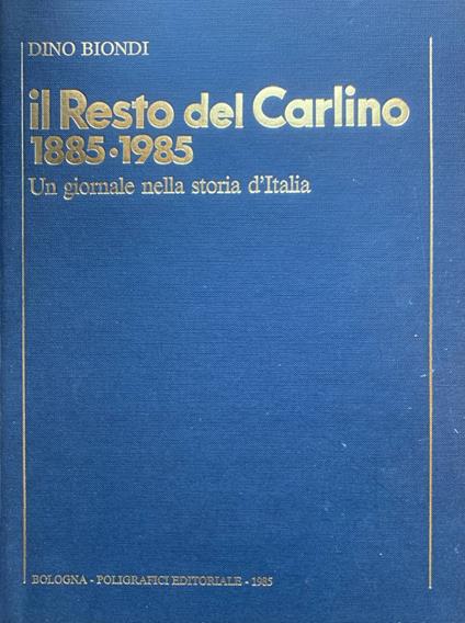 Il resto del Carlino 1885 - 1985.Un giornale nella storia d'Italia - Dino Biondi - copertina
