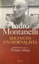 Indro Montanelli. Soltanto un giornalista