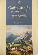 Ombre bianche, ombre rosse. Racconti di prigionieri degli indiani d'America