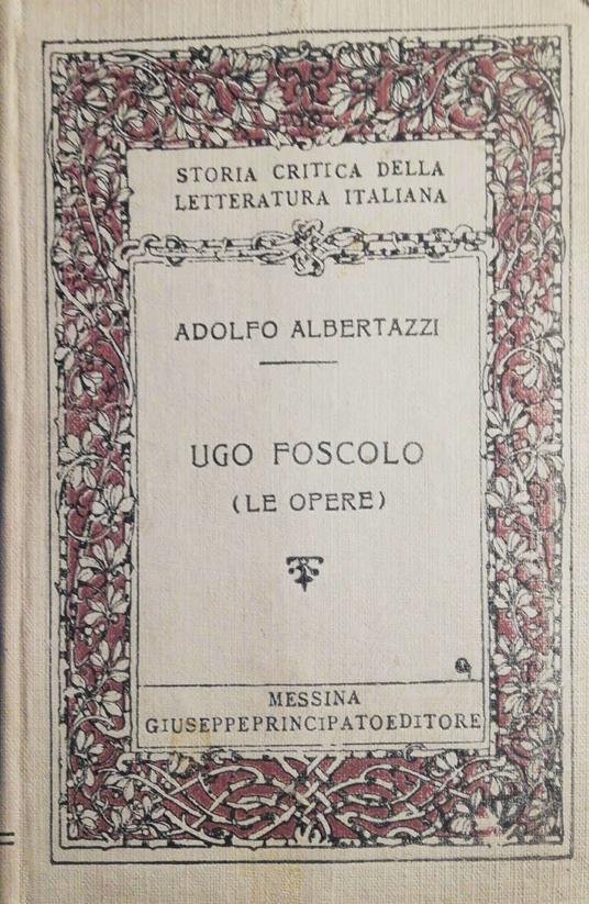 Ugo Foscolo, le opere - Adolfo Albertazzi - copertina