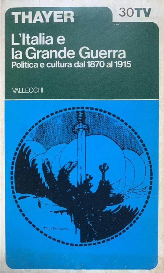 L' Italia e la Grande Guerra. Politica e cultura dal 1870 al 1915 - John A. Thayer - copertina