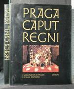 Praga caput regni i monumenti di Praga e i suoi dintorni