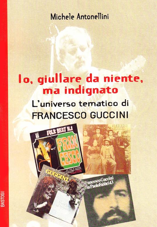 Io, giullare da niente, ma indignato. L'universo tematico di Francesco Guccini - copertina