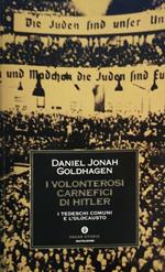 I volonterosi carnefici di Hitler. I tedeschi comuni e l'Olocausto