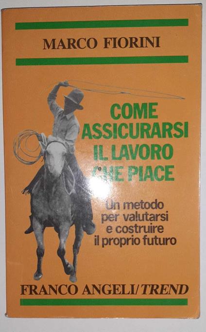 Come assicurarsi il lavoro che piace. Un metodo per valutare e costruire il proprio futuro - Marco Fiorini - copertina
