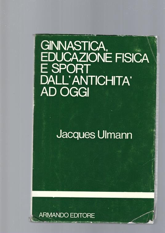 Ginnastica, Educazione Fisica E Sport Dall' Antichità Ad Oggi - Jacques Ulmann - copertina