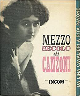 Mezzo Secolo Di Canzoni. Da Lina Cavalieri A Rita Pavone - Emilio De Rossignoli - copertina