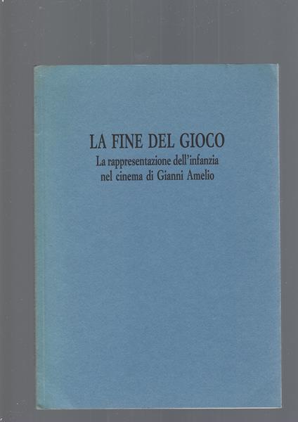 La Fine Del Gioco, La Rappresentazione Dell'Infanzia Nel Cinema Di Gianni Amelio - copertina