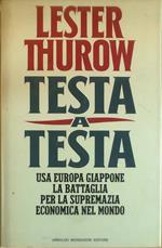 Testa a testa. Usa, Europa, Giappone: la battaglia per la supremazia economica nel mondo