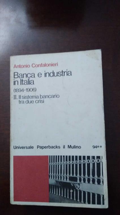 Banca e industria in Italia (1894-1906) II. Il sistema bancario tra due crisi - Antonio Confalonieri - copertina