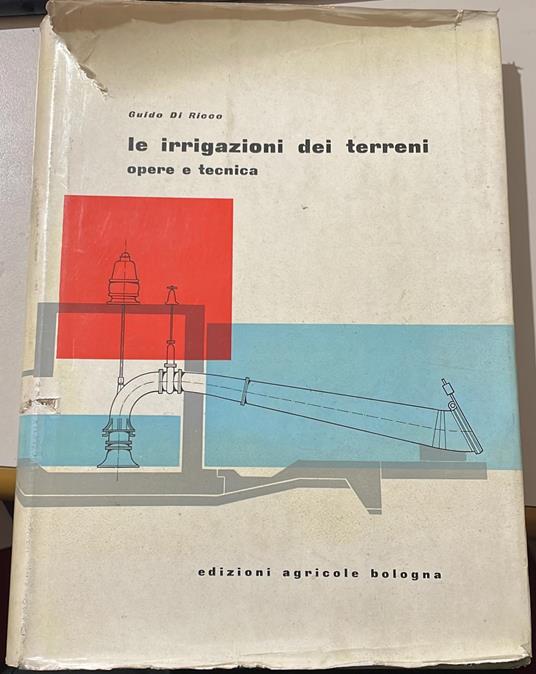 Le Irrigazioni Dei Terreni Opera e Tecnica - Guido Di Ricco - copertina