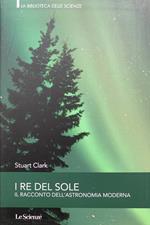 I re del sole. Il racconto dell'astronomia moderna
