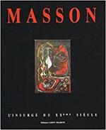 André Masson. L'insurgé du XXème Siècle - Il ribelle del XX secolo