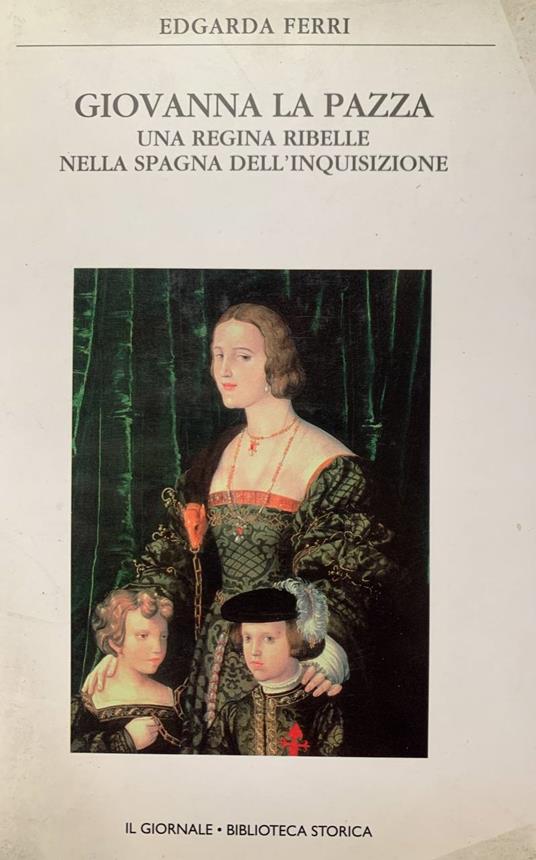 Giovanna la pazza. Una regina ribelle nella Spagna dell'inquisizione - Edgarda Ferri - copertina