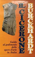 Il Cicerone. Guida al godimento delle opere d'arte in Italia