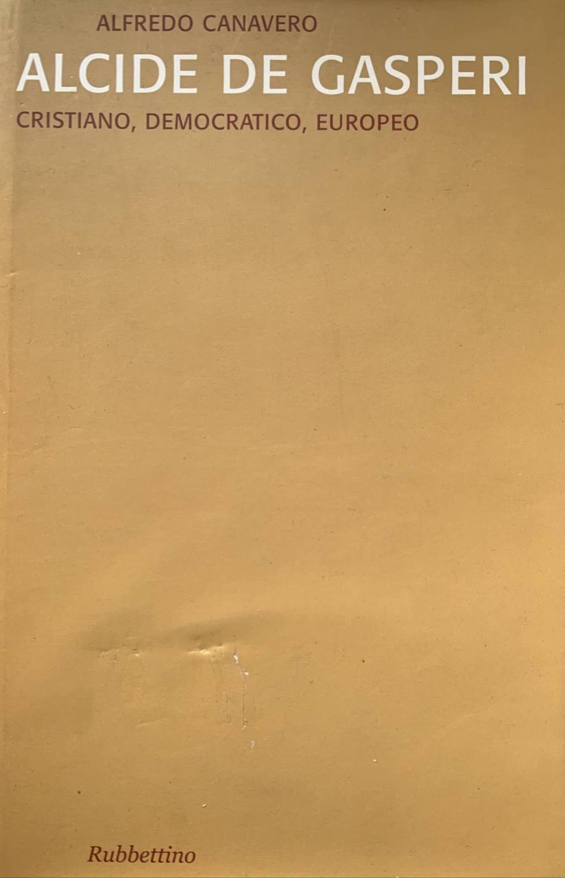 Alcide De Gasperi: cristiano, democratico, europeo